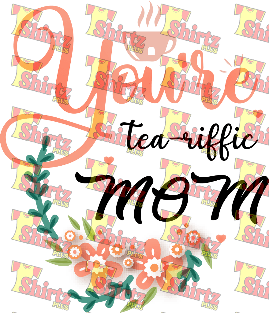 Youre A Tea-Riffic Mom Digital Prints